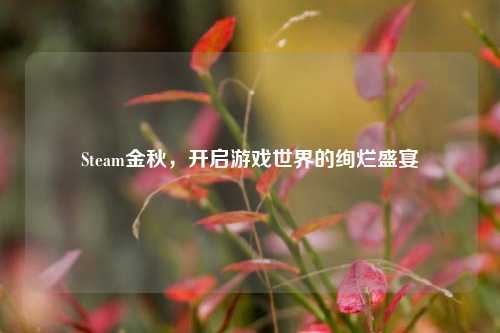 Steam金秋，开启游戏世界的绚烂盛宴