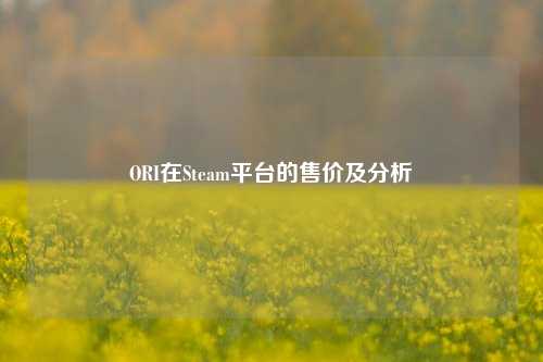 ORI在Steam平台的售价及分析